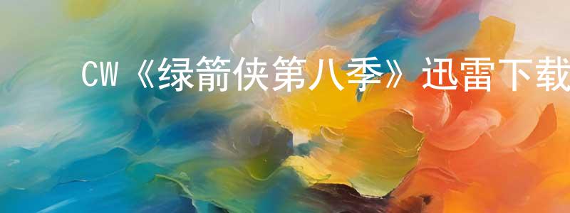 ﻿柴晓敏发布﻿CW《绿箭侠第八季》迅雷下载/在线观看/百度云-魔幻/科幻-美剧天堂